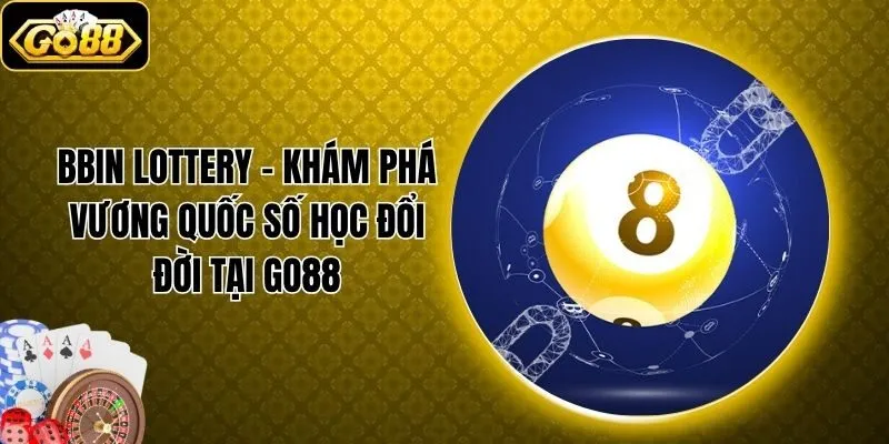 Bbin Lottery - Khám Phá Vương Quốc Số Học Đổi Đời Tại Go88