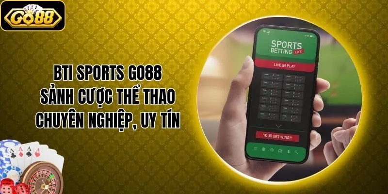 Bti Sports Go88 - Sảnh Cược Thể Thao Chuyên Nghiệp, Uy Tín