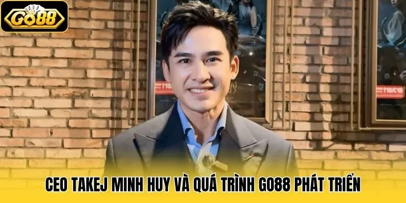 CEO Takej Minh Huy - Người Dẫn Dắt Go88 Đến Với Thành Công 3 CEO Takej Minh Huy và quá trình Go88 phát triển