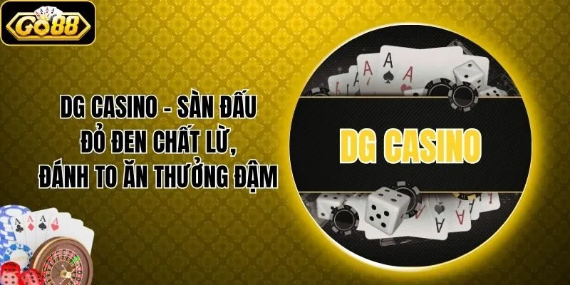 DG Casino - Sàn Đấu Đỏ Đen Chất Lừ, Đánh To Ăn Thưởng Đậm