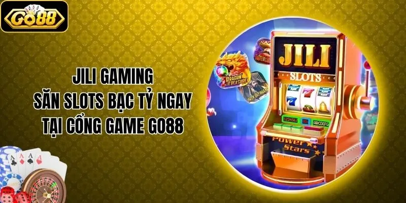JiLi Gaming - Săn Slots Bạc Tỷ Ngay Tại Cổng Game Go88