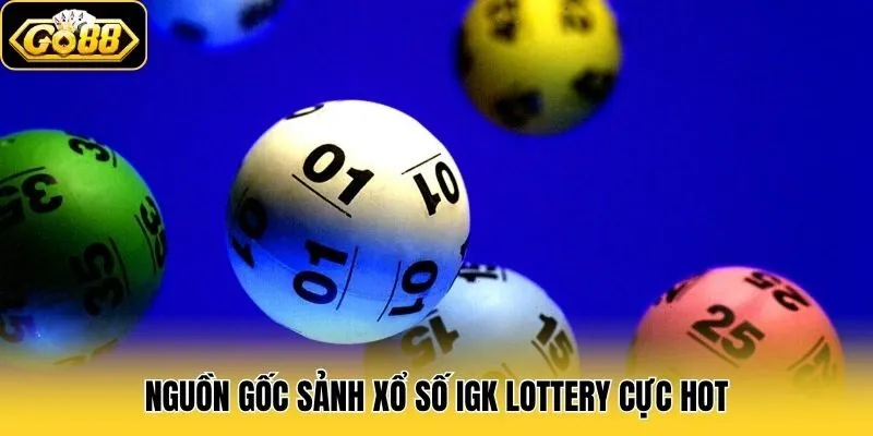 Nguồn gốc sảnh xổ số IGK Lottery cực hot