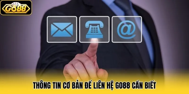 Tổng Hợp Các Kênh Liên Hệ Go88 Nhanh Chóng Và An Toàn Nhất 1 Thông tin cơ bản để liên hệ Go88 cần biết