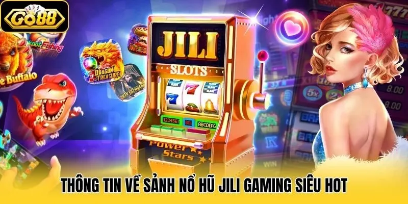 Thông tin về sảnh nổ hũ JiLi Gaming siêu hot