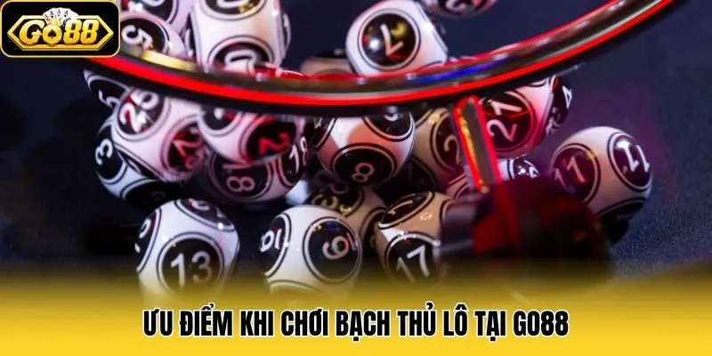 Bạch Thủ Lô - Hình Thức Cược Hấp Dẫn Tại Xổ Số Go88 3 Ưu điểm khi chơi bạch thủ lô tại Go88